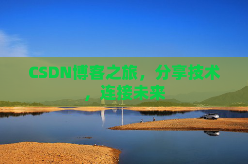 CSDN博客之旅,分享技术,连接未来